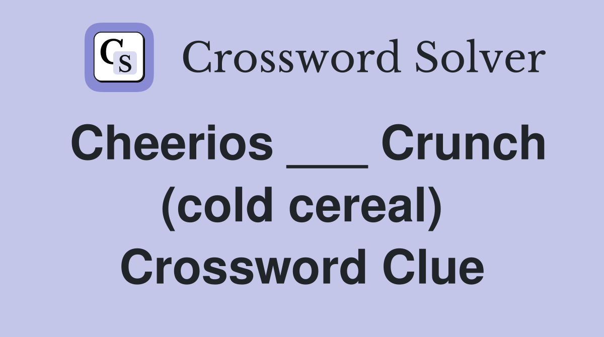 Cheerios ___ Crunch (cold cereal) Crossword Clue Answers Crossword